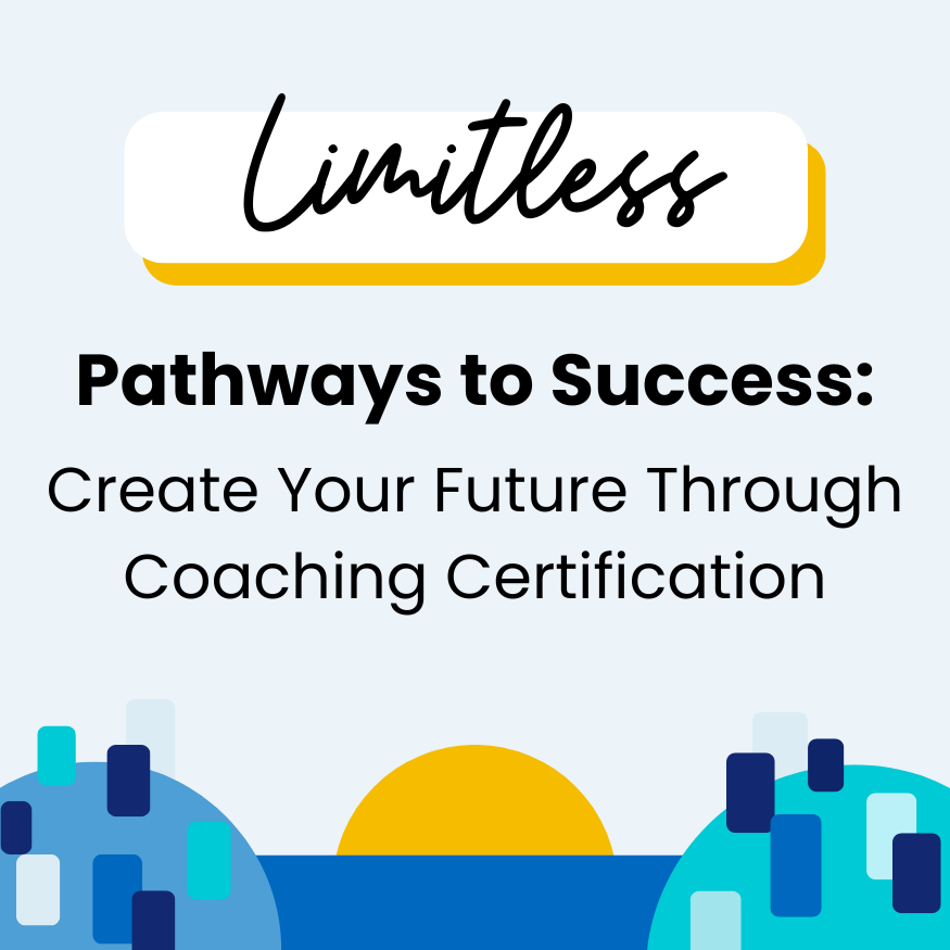Limitless Pathways to Success: Create Your Future Through Coaching Certification